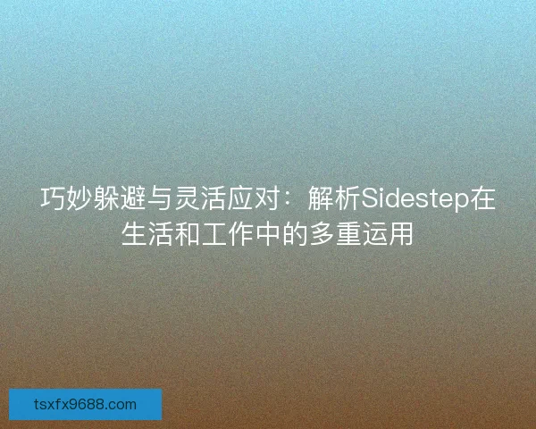 巧妙躲避与灵活应对：解析Sidestep在生活和工作中的多重运用